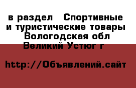  в раздел : Спортивные и туристические товары . Вологодская обл.,Великий Устюг г.